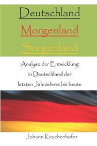 Deutschland - Morgenland - Sorgenland - Analyse der Entwicklung in Deutschland der letzten Jahrzehnte bis heute