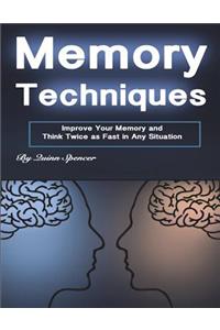 Memory Techniques: Improve Your Memory and Think Twice as Fast in Any Situation