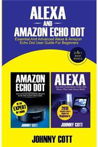Alexa and Amazon Echo Dot: Essential and Advanced Alexa & Amazon Echo Dot User Guide for Beginners (a 2-In-1 Book Bundle)