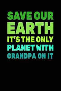 Save Our Earth It's The Only Planet With Grandpa On It