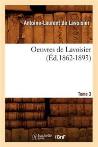 Oeuvres de Lavoisier. Tome 3 (Éd.1862-1893)
