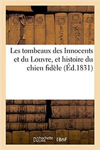 Les Tombeaux Des Innocents Et Du Louvre Et Histoire Du Chien Fidèle