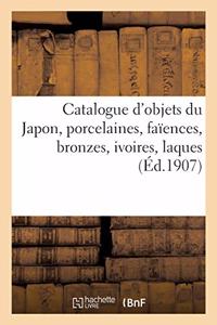 Catalogue d'Objets Du Japon, Porcelaines, Faïences, Bronzes, Ivoires, Laques