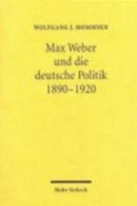 Max Weber und die deutsche Politik 1890-1920