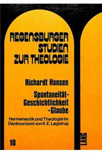 Spontaneitaet - Geschichtlichkeit - Glaube: Hermeneutik Und Theologie Im Denkhorizont Von K.E. Logstrup