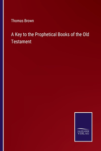 Key to the Prophetical Books of the Old Testament