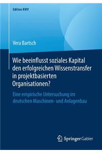 Wie beeinflusst soziales Kapital den erfolgreichen Wissenstransfer in projektbasierten Organisationen?