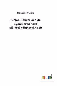 Simon Bolivar och de sydamerikanska självständighetskrigen