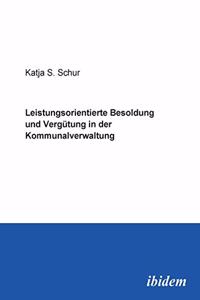 Leistungsorientierte Besoldung und Vergütung in der Kommunalverwaltung.