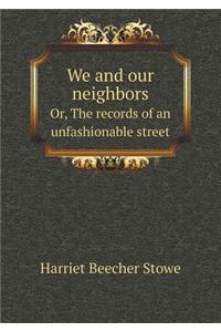We and Our Neighbors Or, the Records of an Unfashionable Street