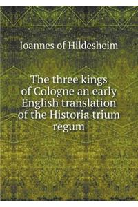 The Three Kings of Cologne an Early English Translation of the Historia Trium Regum
