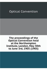 The proceedings of the Optical Convention held at the Northampton Institute, London, May 30th to June 3rd, 1905 (1905)