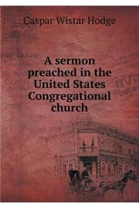 A Sermon Preached in the United States Congregational Church