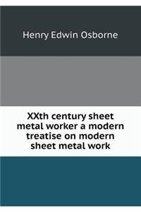 Xxth Century Sheet Metal Worker a Modern Treatise on Modern Sheet Metal Work