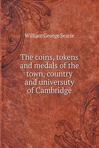 The Coins, Tokens and Medals of the Town, Country and Universuty of Cambridge