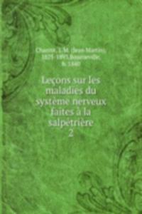 Lecons sur les maladies du systeme nerveux faites a la salpetriere