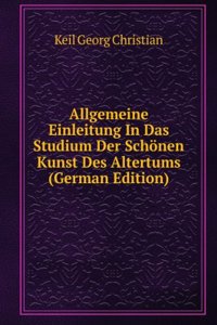Allgemeine Einleitung In Das Studium Der Schonen Kunst Des Altertums (German Edition)