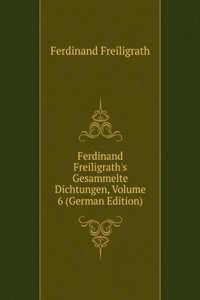Ferdinand Freiligrath's Gesammelte Dichtungen, Volume 6 (German Edition)