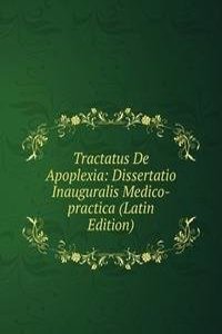 Tractatus De Apoplexia: Dissertatio Inauguralis Medico-practica (Latin Edition)