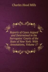 Reports of Cases Argued and Determined in the Surrogates' Courts of the State of New York: With Annotations, Volume 17