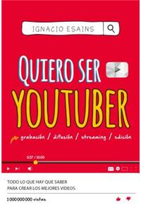 Quiero Ser Youtuber: Todo Lo Que Hay Que Saber Para Crear Los Mejores Videos / I Want to Be a Youtuber