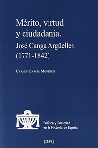 Merito, virtud y ciudadania: Jose Canga Arguelles (1771-1842)