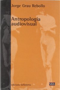 Antropologia Audiovisual: Fundamentos Teoricos y Metodologicos En La Insercion del Audiovisual En Disenos de Investigacion Social