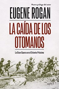 La caida de los otomanos: La Gran Guerra en el Oriente Proximo