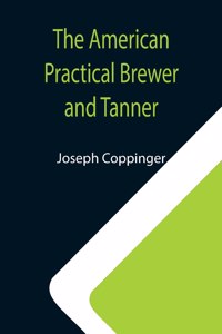 American Practical Brewer and Tanner