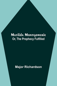 Matilda Montgomerie; Or, The Prophecy Fulfilled