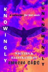 KNOWINGLY UNKNOWINGLY A collection for lost souls