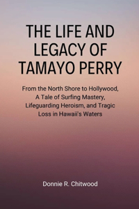 Life and Legacy of Tamayo Perry: From the North Shore to Hollywood, A Tale of Surfing Mastery, Lifeguarding Heroism, and Tragic Loss in Hawaii's Waters