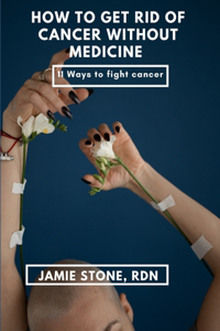 How To Get Rid Of Cancer Without Medicine