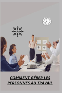 Comment Gérer Les Personnes Au Travail