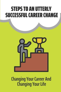 Steps To An Utterly Successful Career Change