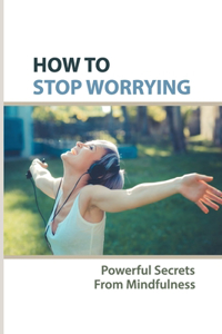 How To Stop Worrying