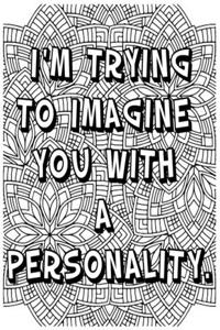 I'm Trying to Imagine You with a Personality .