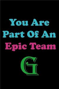 You Are Part Of An Epic Team G