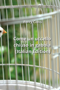 Come un uccello chiuso in gabbia (Italian Edition)