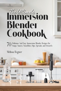 Ultimate Immersion Blender Cookbook