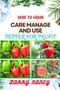 How to Grow Care Manage and Use Pepper for Profit