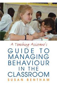 A Teaching Assistant's Guide to Managing Behaviour in the Classroom