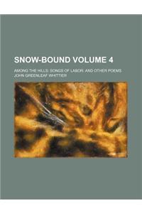 Snow-Bound; Among the Hills Songs of Labor and Other Poems Volume 4