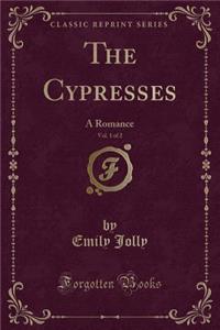 The Cypresses, Vol. 1 of 2: A Romance (Classic Reprint)