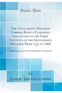 The Gentleman's Magazine Library, Being a Classified Collection of the Chief Contents of the Gentleman's Magazine from 1731 to 1868: English Topography, Part II (Cambridgeshire-Cumberland) (Classic Reprint)