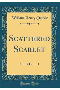 Scattered Scarlet (Classic Reprint)