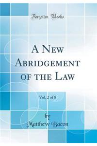 A New Abridgement of the Law, Vol. 2 of 8 (Classic Reprint)