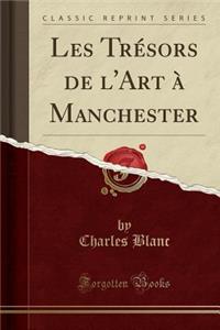 Les TrÃ©sors de l'Art Ã? Manchester (Classic Reprint)