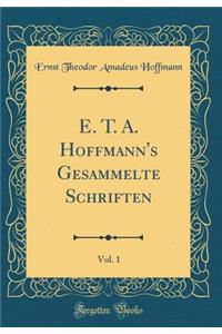 E. T. A. Hoffmann's Gesammelte Schriften, Vol. 1 (Classic Reprint)