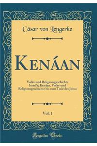 KenÃ¡an, Vol. 1: Volks-Und Religionsgeschichte Israel's; KenÃ¡an, Volks-Und Religionsgeschichte Bis Zum Tode Des Josua (Classic Reprint)